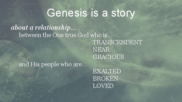 Genesis is a story about a relationship. . . between the One true God