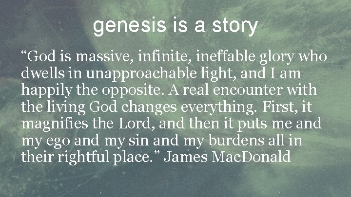 genesis is a story “God is massive, infinite, ineffable glory who dwells in unapproachable