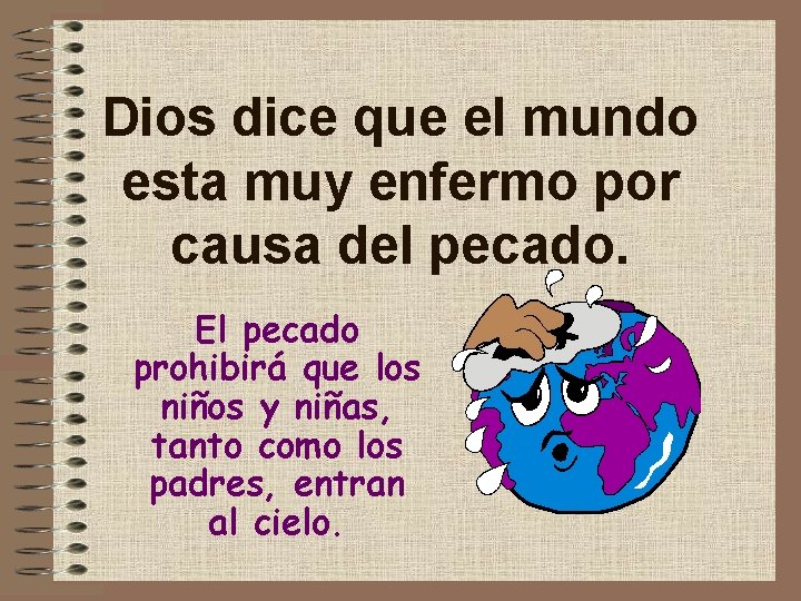 Dios dice que el mundo esta muy enfermo por causa del pecado. El pecado