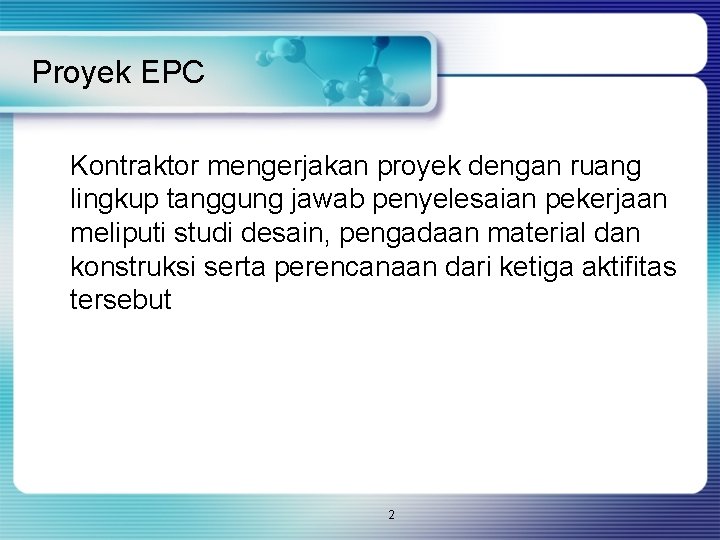 Proyek EPC Kontraktor mengerjakan proyek dengan ruang lingkup tanggung jawab penyelesaian pekerjaan meliputi studi