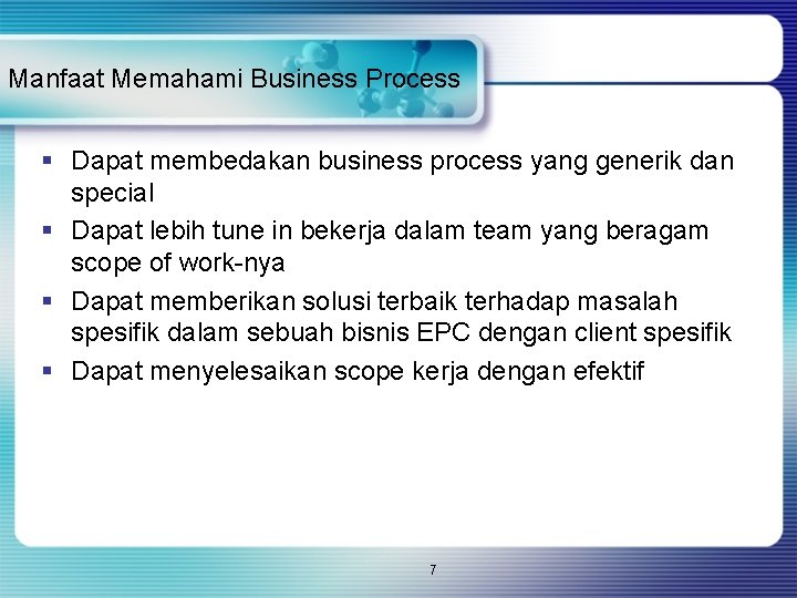 Manfaat Memahami Business Process § Dapat membedakan business process yang generik dan special §