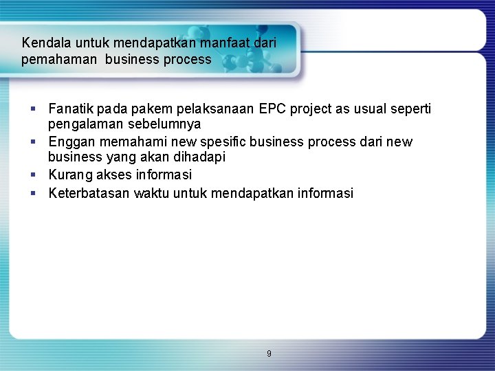 Kendala untuk mendapatkan manfaat dari pemahaman business process § Fanatik pada pakem pelaksanaan EPC