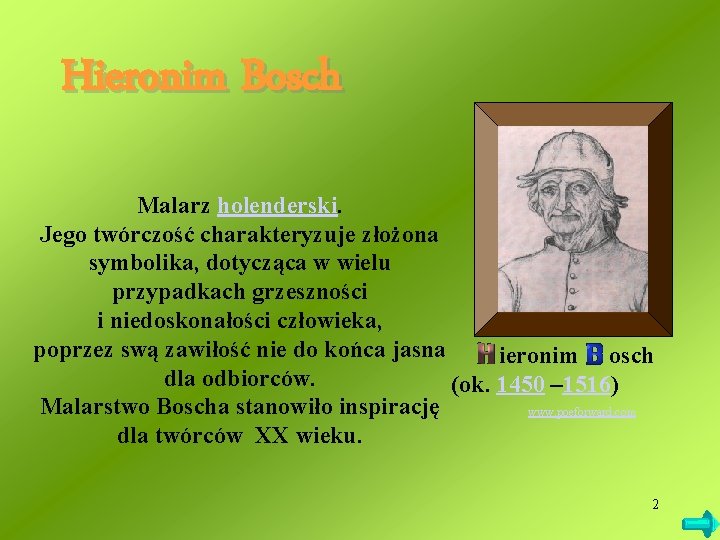 Hieronim Bosch Malarz holenderski. Jego twórczość charakteryzuje złożona symbolika, dotycząca w wielu przypadkach grzeszności