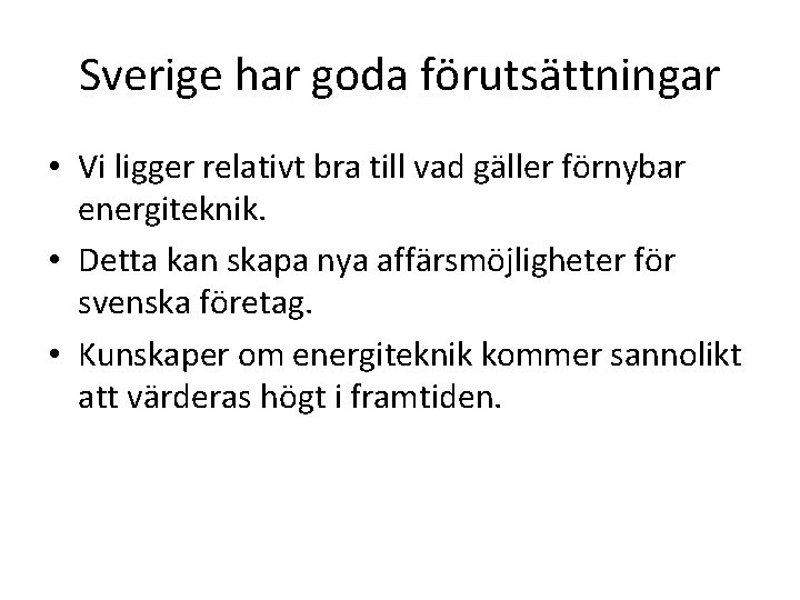 Sverige har goda förutsättningar • Vi ligger relativt bra till vad gäller förnybar energiteknik.