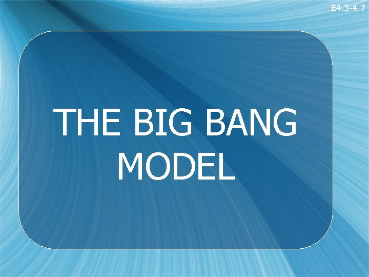E 4. 3 -4. 7 THE BIG BANG MODEL 