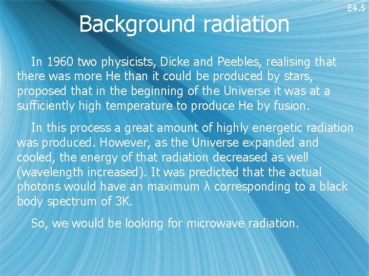 Background radiation E 4. 5 In 1960 two physicists, Dicke and Peebles, realising that