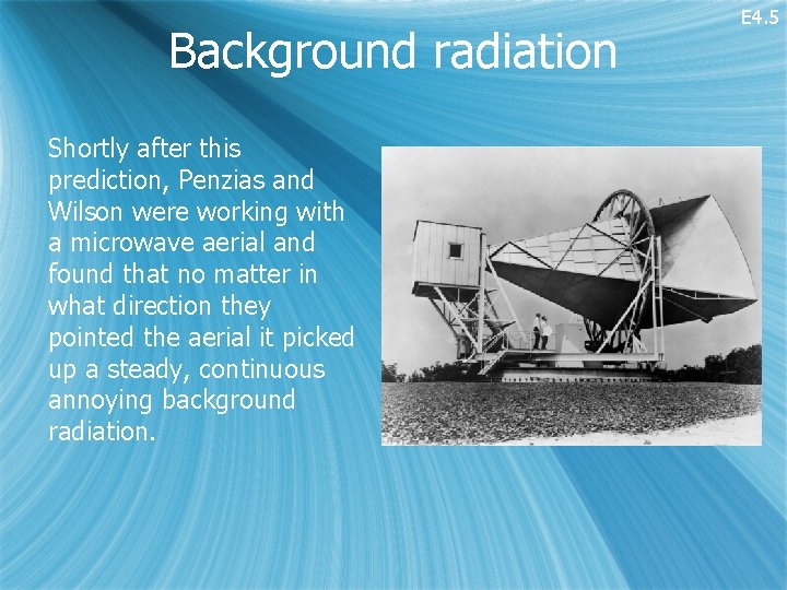 Background radiation Shortly after this prediction, Penzias and Wilson were working with a microwave