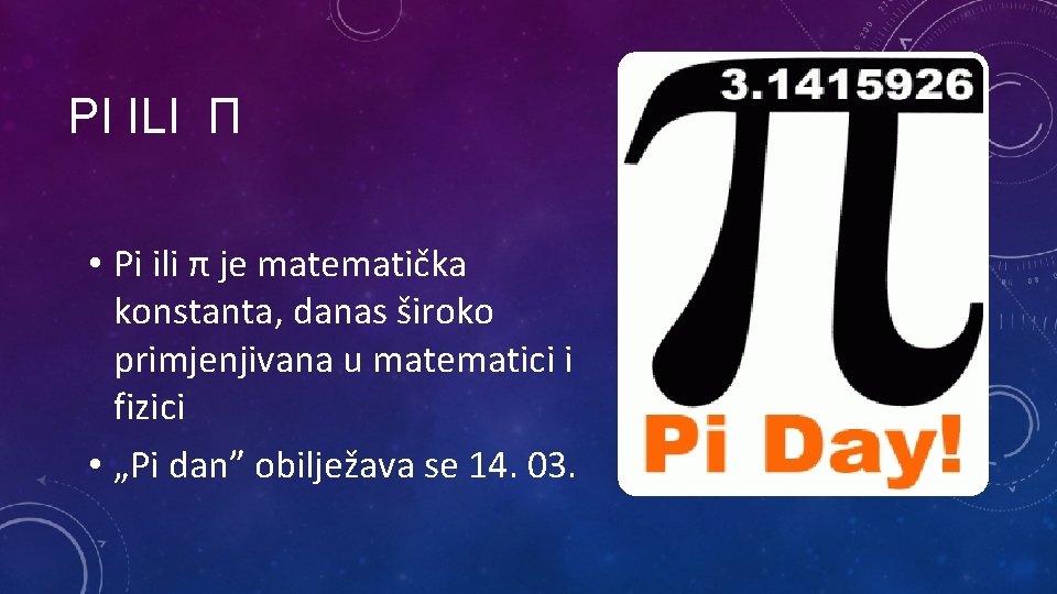 PI ILI Π • Pi ili π je matematička konstanta, danas široko primjenjivana u