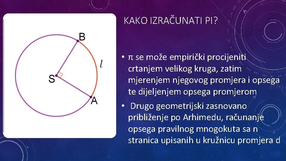 KAKO IZRAČUNATI PI? • π se može empirički procijeniti crtanjem velikog kruga, zatim mjerenjem