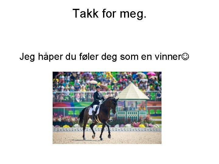 Takk for meg. Jeg håper du føler deg som en vinner 