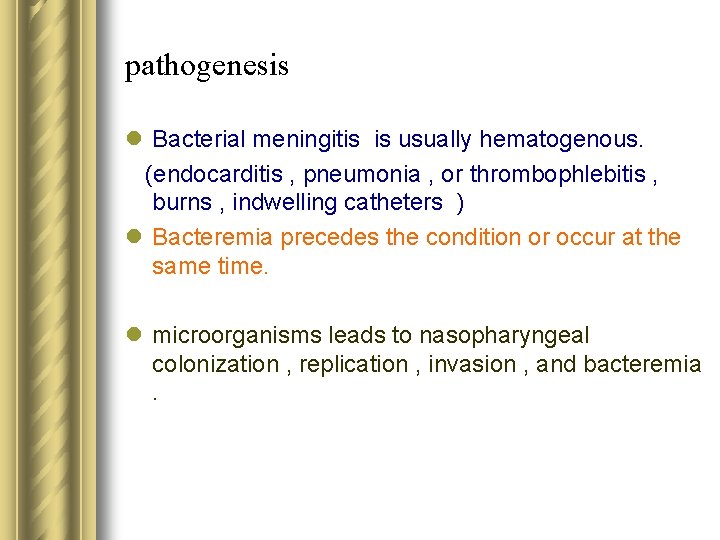 pathogenesis l Bacterial meningitis is usually hematogenous. (endocarditis , pneumonia , or thrombophlebitis ,