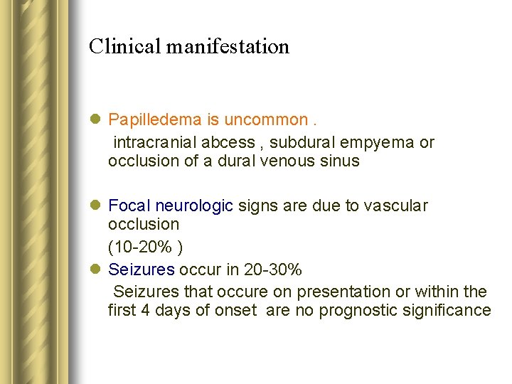 Clinical manifestation l Papilledema is uncommon. intracranial abcess , subdural empyema or occlusion of