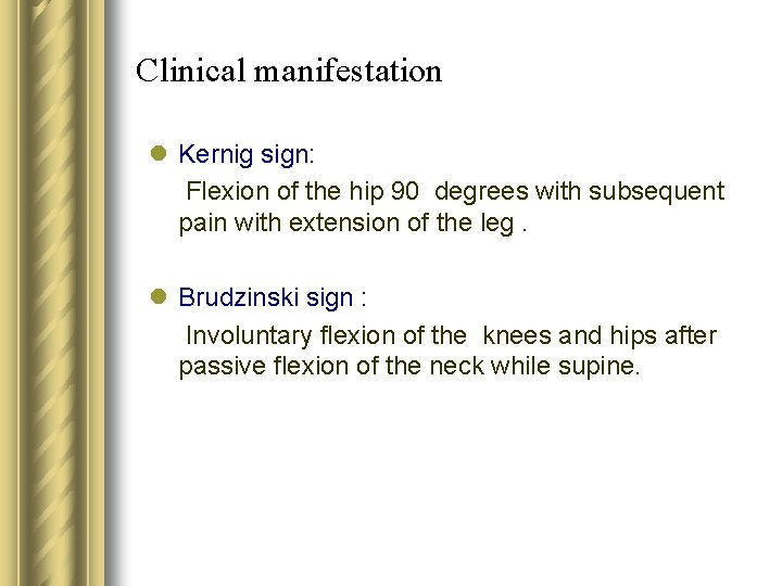 Clinical manifestation l Kernig sign: Flexion of the hip 90 degrees with subsequent pain