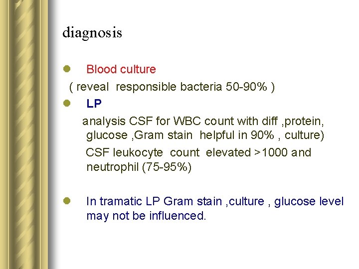 diagnosis l Blood culture ( reveal responsible bacteria 50 -90% ) l LP analysis