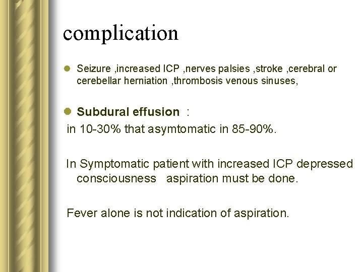 complication l Seizure , increased ICP , nerves palsies , stroke , cerebral or