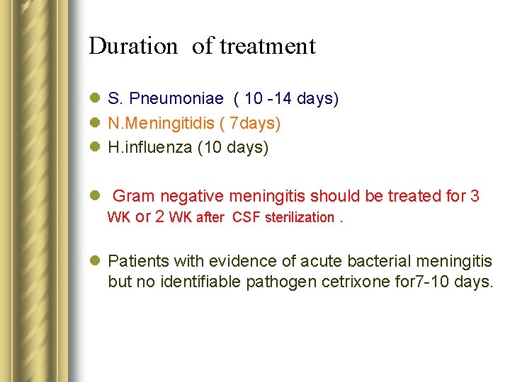 Duration of treatment l S. Pneumoniae ( 10 -14 days) l N. Meningitidis (