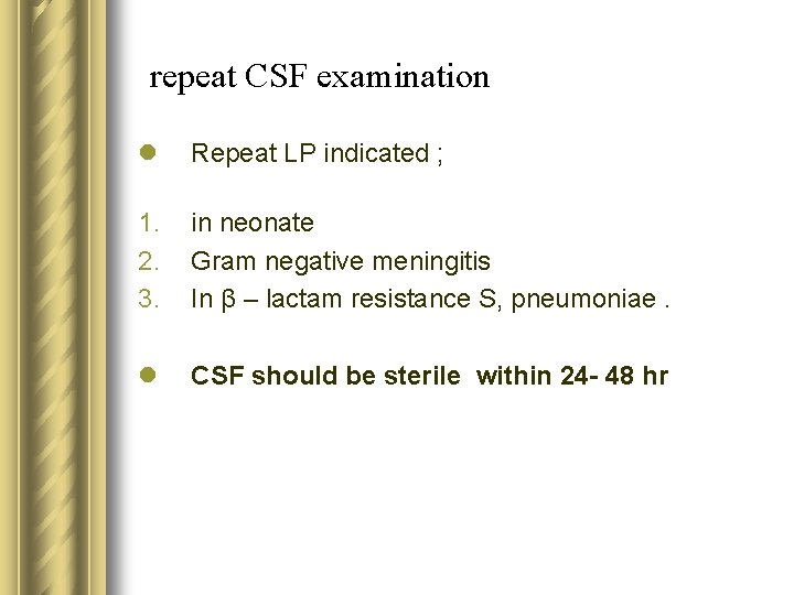 repeat CSF examination l Repeat LP indicated ; 1. 2. 3. in neonate Gram