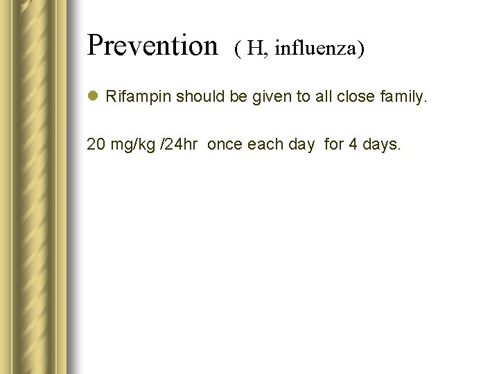 Prevention ( H, influenza) l Rifampin should be given to all close family. 20