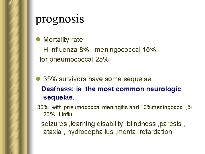 prognosis l Mortality rate H, influenza 8% , meningococcal 15%, for pneumococcal 25%. l