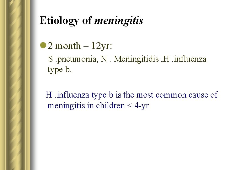 Etiology of meningitis l 2 month – 12 yr: S. pneumonia, N. Meningitidis ,