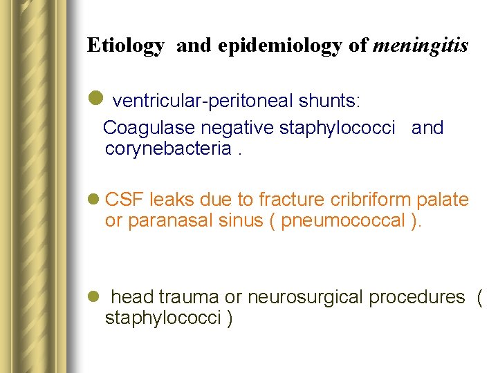 Etiology and epidemiology of meningitis l ventricular-peritoneal shunts: Coagulase negative staphylococci and corynebacteria. l