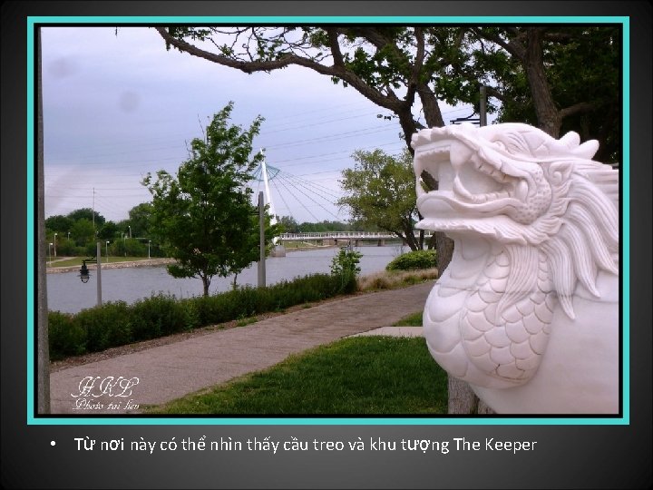  • Từ nơi này có thể nhìn thấy cầu treo và khu tượng