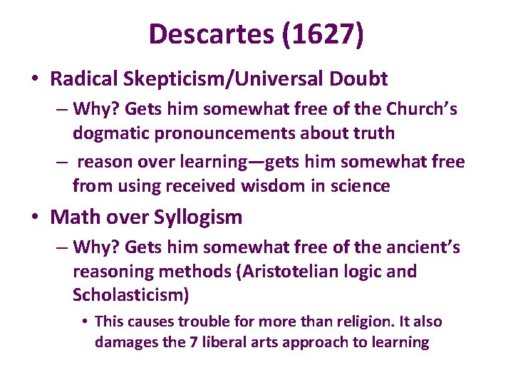 Descartes (1627) • Radical Skepticism/Universal Doubt – Why? Gets him somewhat free of the