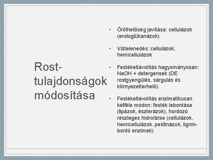  • Őrölhetőség javítása: cellulázok (endoglükanázok) • Víztelenedés: cellulázok, hemicellulázok • Rosttulajdonságok módosítása •