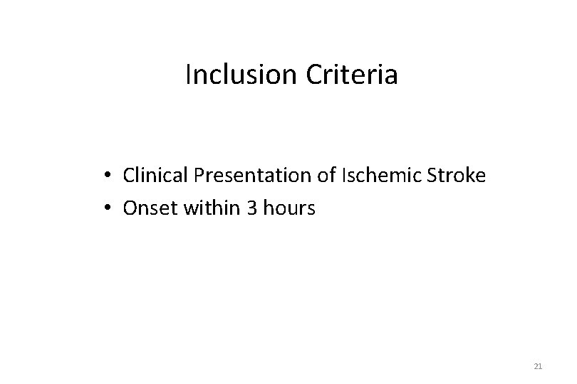 Inclusion Criteria • Clinical Presentation of Ischemic Stroke • Onset within 3 hours 21
