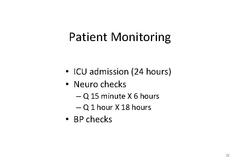 Patient Monitoring • ICU admission (24 hours) • Neuro checks – Q 15 minute