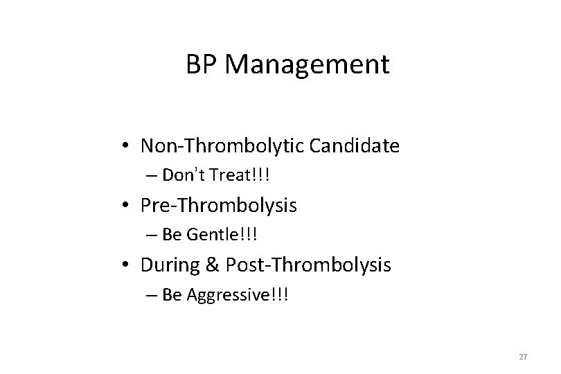 BP Management • Non-Thrombolytic Candidate – Don’t Treat!!! • Pre-Thrombolysis – Be Gentle!!! •