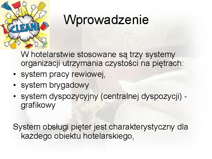 Wprowadzenie W hotelarstwie stosowane są trzy systemy organizacji utrzymania czystości na piętrach: • system