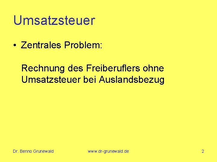 Umsatzsteuer • Zentrales Problem: Rechnung des Freiberuflers ohne Umsatzsteuer bei Auslandsbezug Dr. Benno Grunewald