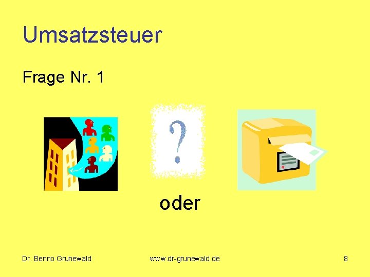 Umsatzsteuer Frage Nr. 1 oder Dr. Benno Grunewald www. dr-grunewald. de 8 