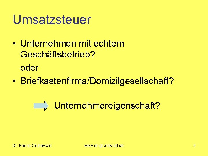 Umsatzsteuer • Unternehmen mit echtem Geschäftsbetrieb? oder • Briefkastenfirma/Domizilgesellschaft? Unternehmereigenschaft? Dr. Benno Grunewald www.