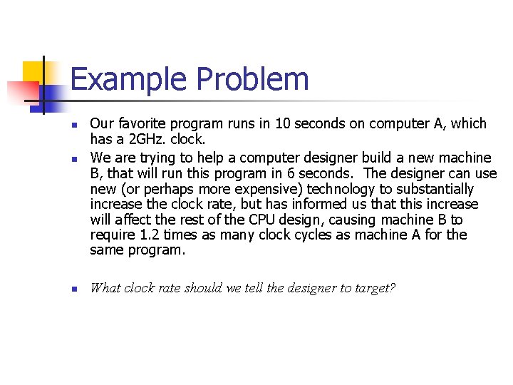 Example Problem n n n Our favorite program runs in 10 seconds on computer