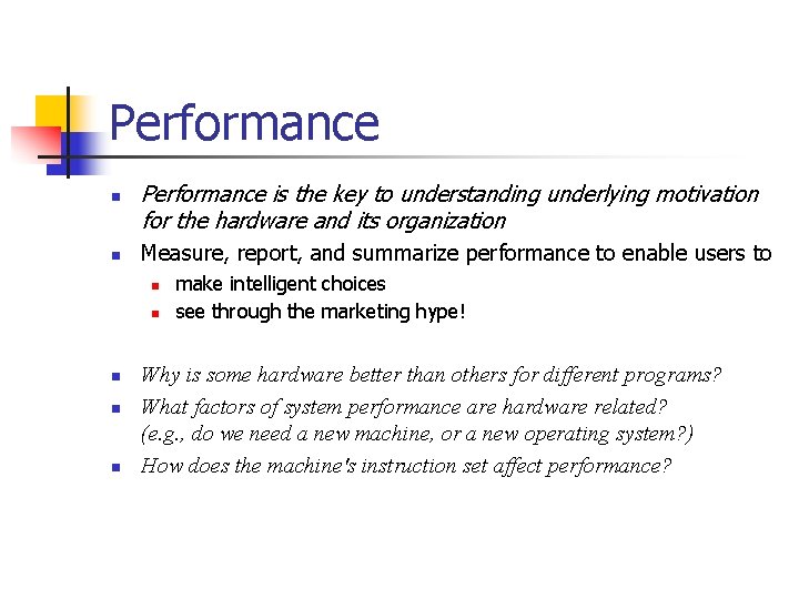 Performance n n Performance is the key to understanding underlying motivation for the hardware