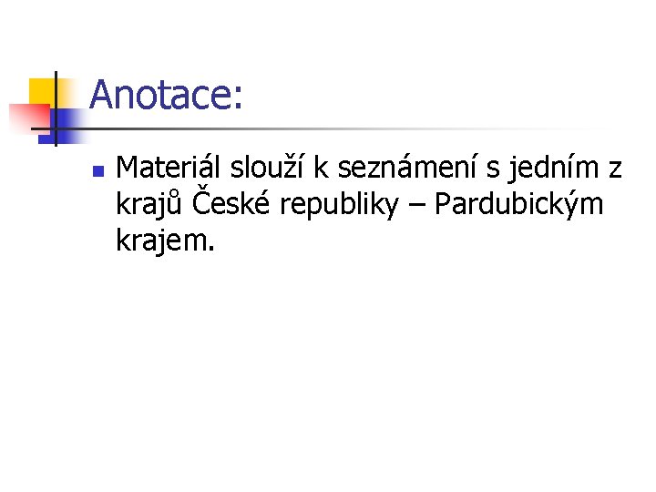 Anotace: n Materiál slouží k seznámení s jedním z krajů České republiky – Pardubickým