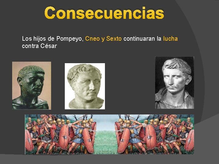 Consecuencias Los hijos de Pompeyo, Cneo y Sexto continuaran la lucha contra César 