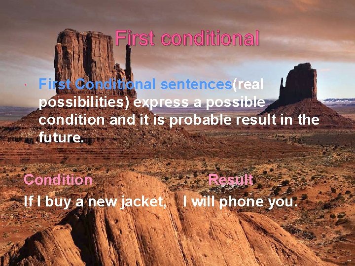 First conditional First Conditional sentences(real possibilities) express a possible condition and it is probable