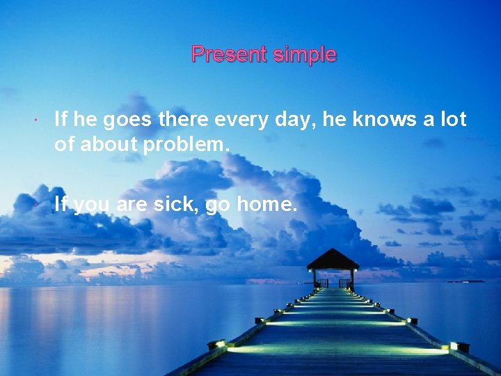 Present simple If he goes there every day, he knows a lot of about