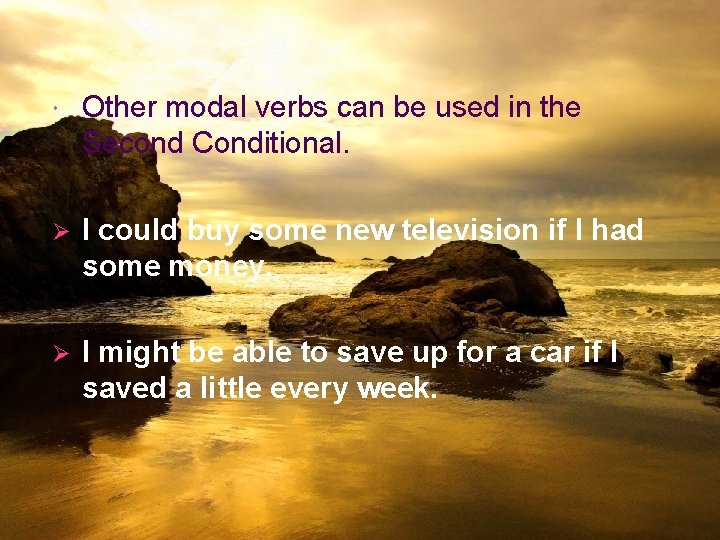  Other modal verbs can be used in the Second Conditional. Ø I could