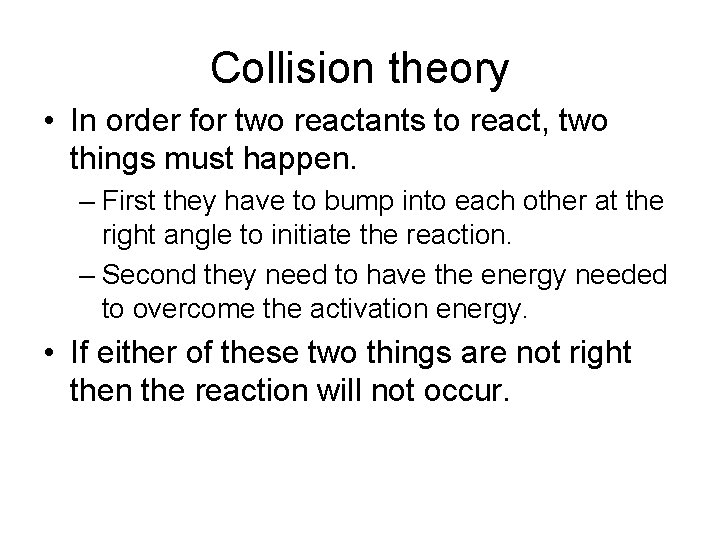 Collision theory • In order for two reactants to react, two things must happen.