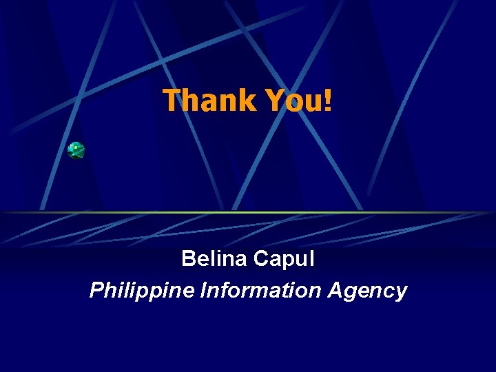 Thank You! Belina Capul Philippine Information Agency 