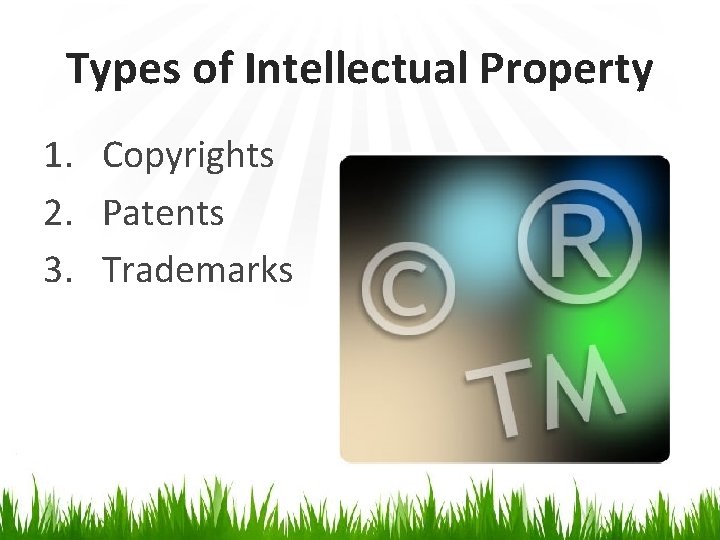 Types of Intellectual Property 1. Copyrights 2. Patents 3. Trademarks 