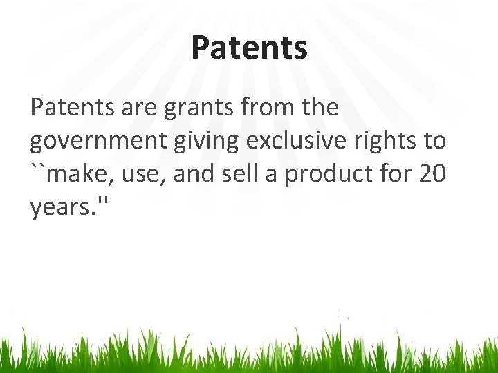 Patents are grants from the government giving exclusive rights to ``make, use, and sell