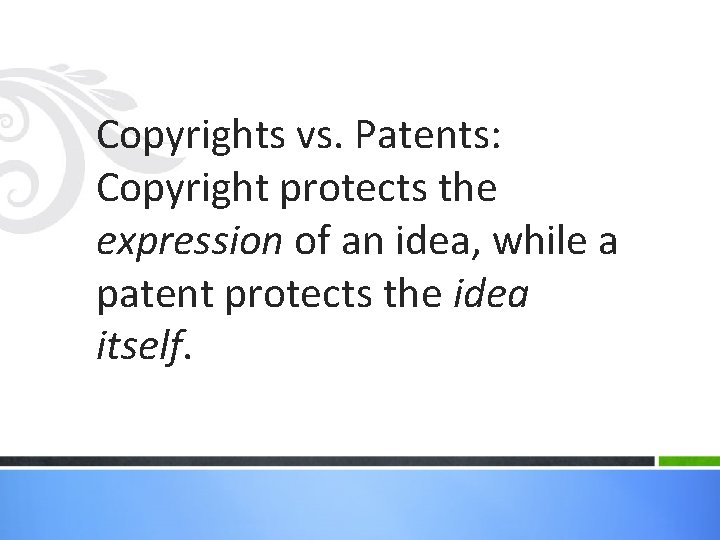 Copyrights vs. Patents: Copyright protects the expression of an idea, while a patent protects