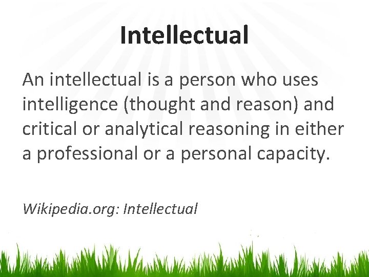 Intellectual An intellectual is a person who uses intelligence (thought and reason) and critical