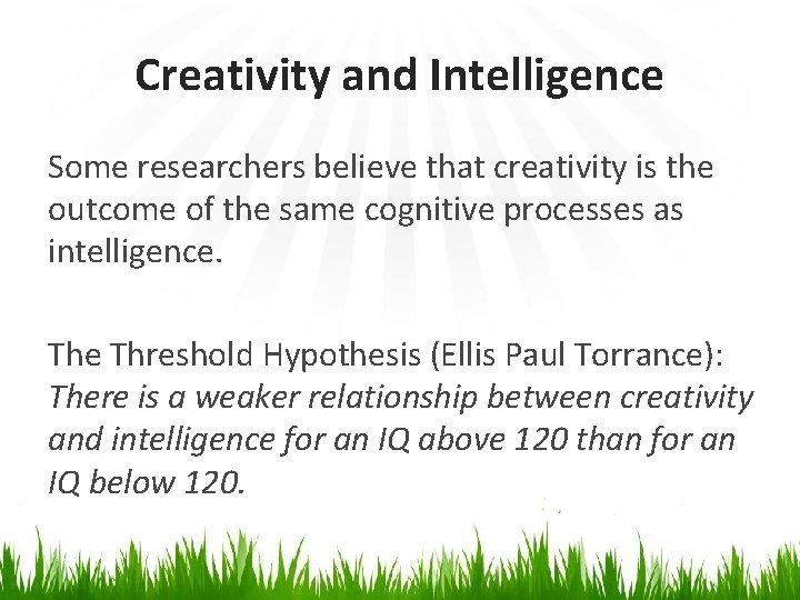 Creativity and Intelligence Some researchers believe that creativity is the outcome of the same