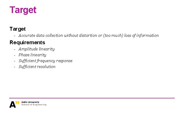 Target - Accurate data collection without distortion or (too much) loss of information Requirements Target - Accurate data collection without distortion or (too much) loss of information Requirements